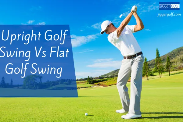 Upright Golf Swing Vs Flat Golf Swing